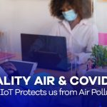 Quality Air & Covid 19: How IoT Protects us from Air Pollution.