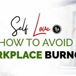 SELF LOVE AND HOW TO AVOID WORKPLACE BURNOUT